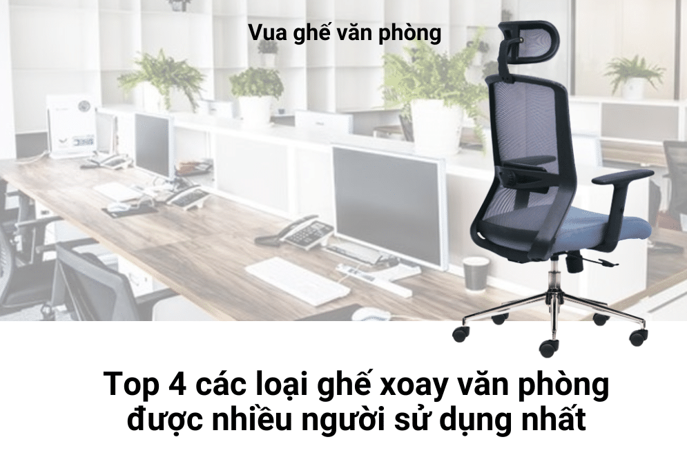 Top 4 các loại ghế xoay văn phòng được nhiều người sử dụng nhất