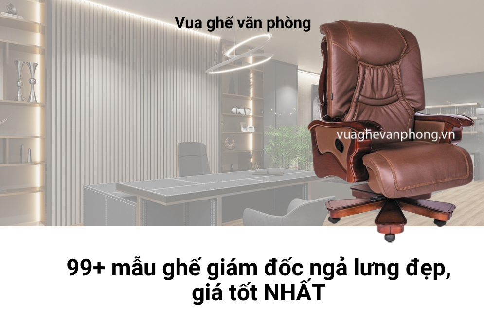 99+ mẫu ghế giám đốc ngả lưng đẹp, giá tốt NHẤT