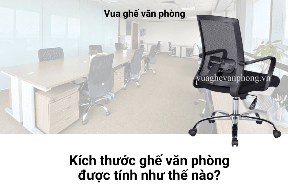 Kích thước ghế văn phòng được tính như thế nào?