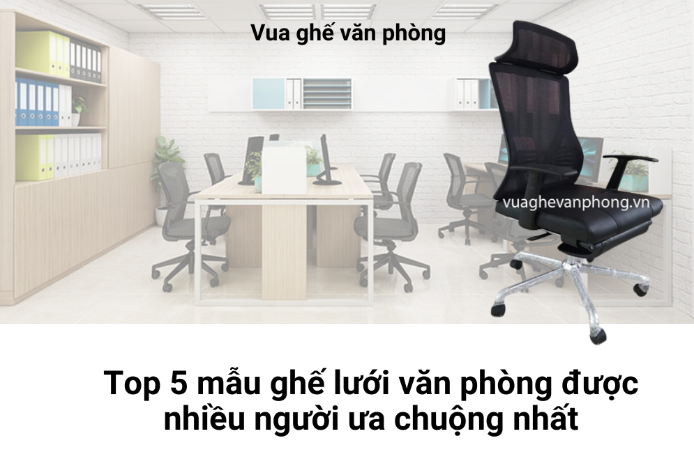 Top 5 mẫu ghế lưới văn phòng được nhiều người ưa chuộng nhất