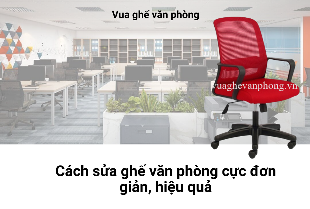 Cách sửa ghế văn phòng cực đơn giản, hiệu quả